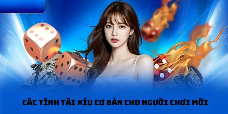 Các tính tài xỉu cơ bản cho người chơi mới