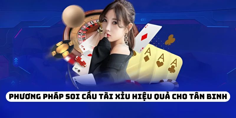 Phương pháp soi cầu tài xỉu hiệu quả cho tân binh