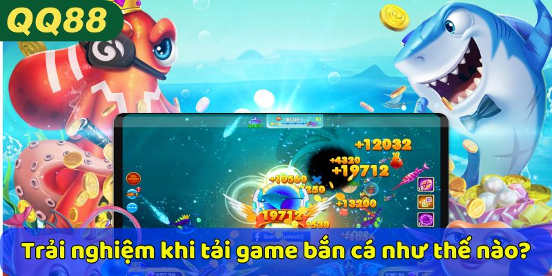 Trải nghiệm khi tải game bắn cá như thế nào?